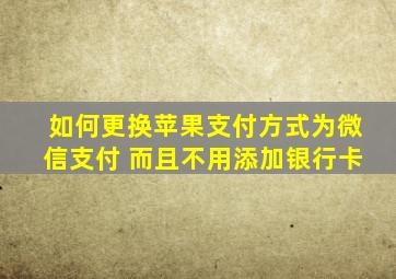 如何更换苹果支付方式为微信支付 而且不用添加银行卡